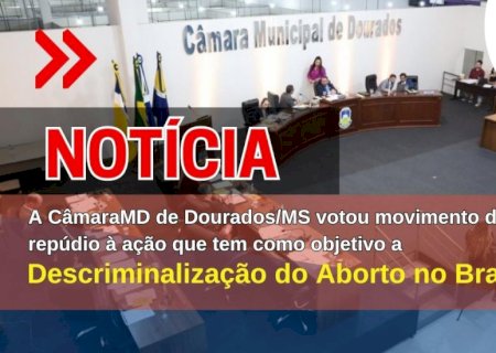 Câmara de Dourados/MS manifestou moção de repúdio a descriminalização do aborto